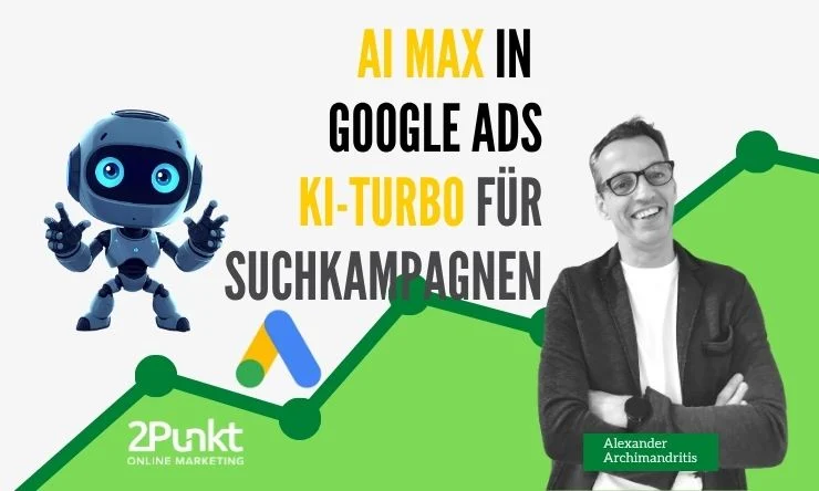 AI Max in Google Ads Der neue KI-Turbo für Suchkampagnen – Profitierst du wirklich davon